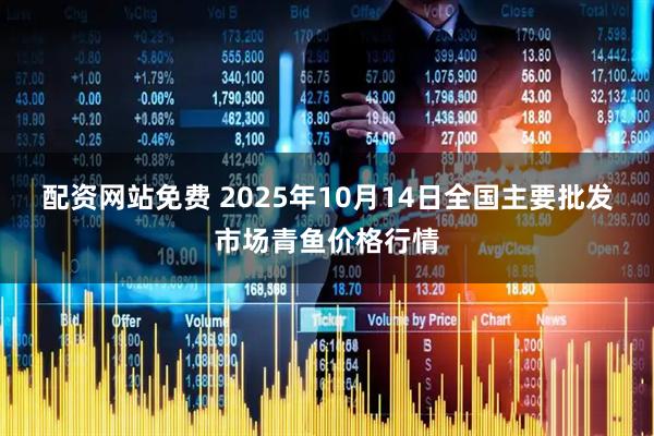 配资网站免费 2025年10月14日全国主要批发市场青鱼价格行情